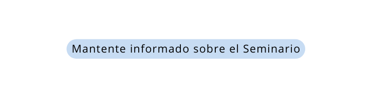 Mantente informado sobre el Seminario