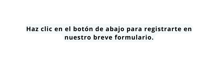 Haz clic en el botón de abajo para registrarte en nuestro breve formulario